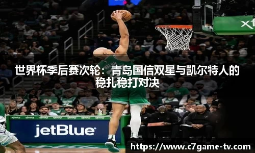 世界杯季后赛次轮：青岛国信双星与凯尔特人的稳扎稳打对决