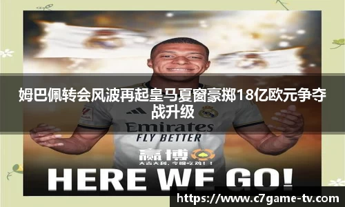 姆巴佩转会风波再起皇马夏窗豪掷18亿欧元争夺战升级